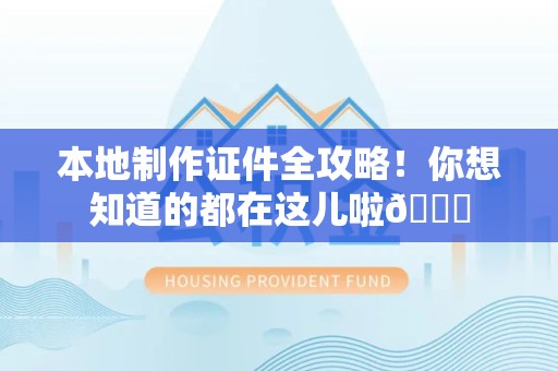 三明本地制作证件全攻略!你想知道的都在这儿啦😎 三明本地制作证件全攻略!你想知道的都在这儿啦😎