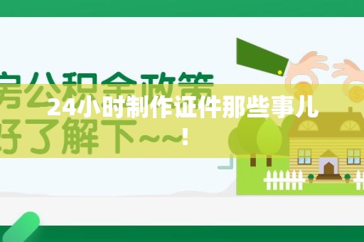 三明24小时制作证件那些事儿！