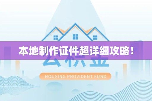 三明本地制作证件超详细攻略！