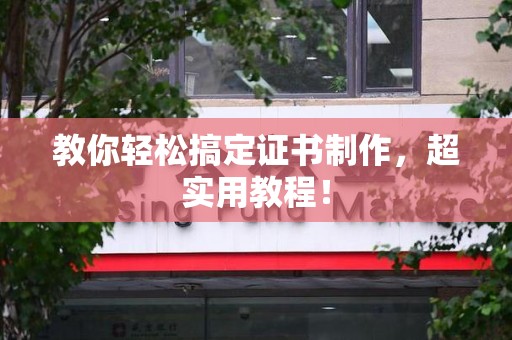 三明教你轻松搞定证书制作,超实用教程! 三明教你轻松搞定证书制作,超实用教程!