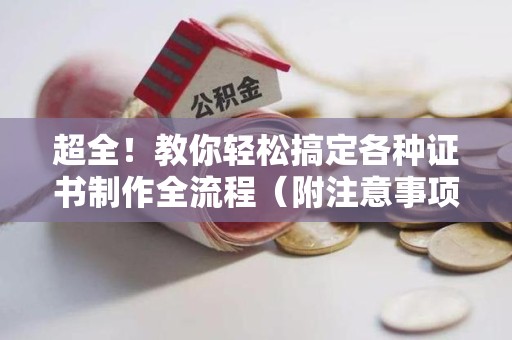 三明超全!教你轻松搞定各种证书制作全流程(附注意事项) 三明超全!教你轻松搞定各种证书制作全流程(附注意事项)