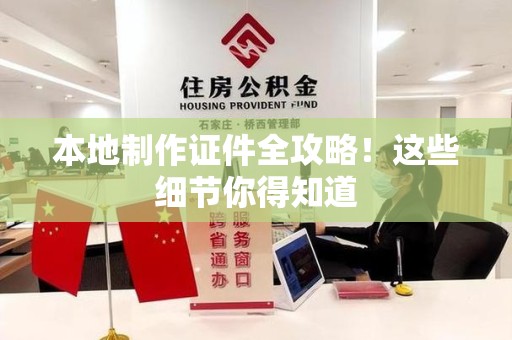 三明本地制作证件全攻略！这些细节你得知道