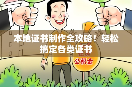三明本地证书制作全攻略!轻松搞定各类证书 三明本地证书制作全攻略!轻松搞定各类证书